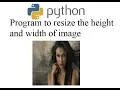 Python program to resize the height and width of image