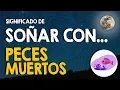 Que significa sonar con peces muertos podridos fuera del agua y feos