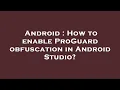 Android How to enable ProGuard obfuscation in Android Studio