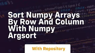 Sort numpy arrays by row and column with numpy argsort