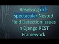 Resolving drf-spectacular Nested Field Detection Issues in Django REST Framework