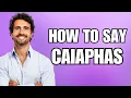 How To Pronounce Caiaphas Correctly