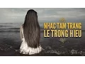 Lagu Tuyển Tập Những Ca Khúc Tâm Trạng - Lê Trọng Hiếu - Dương Nhất Linh