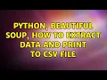 Python Beautiful soup how to extract data and print to csv file 2 Solutions