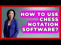 How To Use Chess Notation Software - The Chess Codex