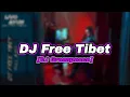 Fyp tiktok?? DJ Free Tibet ( DJ Greenpeace ) [Slowed Version] By LiVo Ayun Rimex