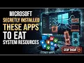 Microsoft Secretly Installed These Apps to Eat Your System Resources