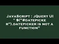 JavaScript jQuery UI datepicker is not a function