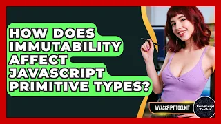 How Does Immutability Affect JavaScript Primitive Types - JavaScript Toolkit