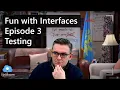 Fun with Interfaces - Episode 3 Testing