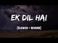 Download Lagu Ek Dil Hai | [Slowed + Reverb] | LoFi | Mood 90's