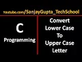 Convert Lower Case Letter into Upper Case Letter in C programming by Sanjay Gupta
