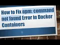 How to Fix npm command not found Error in Docker Containers