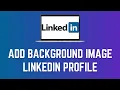How To Add Background Image To LinkedIn Profile Quick Easy