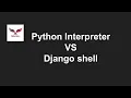 Python Interpreter VS Django Shell