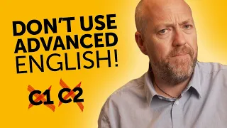 DON'T use advanced English! (C1/C2)