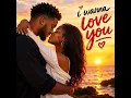 I Wanna Love You