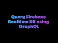 Part 1 Query Firebase Realtime DB using Grap L - Dabble Lab 305