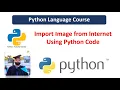 Lec 07 Import Image from Internet using Python code Python Language Course
