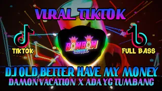 Download DJ OLD BETTER HAVE MY MONEY X DAMON VACATION X ADA YG TUMBANG VIRAL TIKTOK | FULL BASS MP3