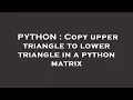 PYTHON Copy upper triangle to lower triangle in a python matrix