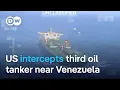 Lagu Blockade on Venezuela: US intercepts third oil tanker off Venezuelan coast | DW News