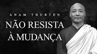 Anam Thubten - Não Resista à Mudança