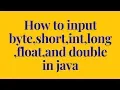 how to input byte short int long float and double in java
