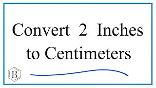 How to Convert 2 Inches to Centimeters 2in to cm