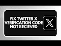 HOW TO FIX TWITTER X VERIFICATION CODE NOT RECIEVED