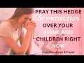 Praying a Hedge of Protection Over Your Home Your Children and Everyone You Love