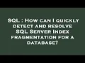 SQL How can I quickly detect and resolve SQL Server Index fragmentation for a database
