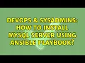 DevOps SysAdmins How to install mysql server using ansible playbook