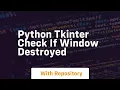 python tkinter check if window destroyed