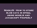 NodeJS How to store blob data in mysql using nodejs and javascript properly