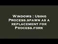 Windows Using Process spawn as a replacement for Process fork