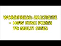 Wordpress Multisite - How sync posts to multi sites