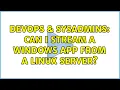 DevOps SysAdmins Can I stream a Windows App from a Linux server