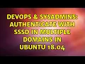 DevOps SysAdmins Authenticate with SSSD in multiple domains in Ubuntu 18 04