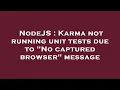 NodeJS Karma not running unit tests due to No captured browser message
