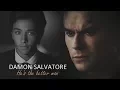 Damon Salvatore Tribute He s the better man
