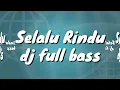 Lagu SELALU RINDU |DJ FULL BASS