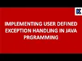 IMPLEMENTING USER DEFINED EXCEPTION HANDLING IN JAVA PROGRAMMING