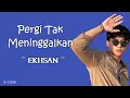 Download Lagu Pergi Tak Meninggalkan ~ Ekhsan ~ Lirik Lagu ~ K-Lirik
