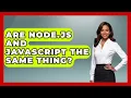 Are Node js and JavaScript the Same Thing - Server Logic Simplified