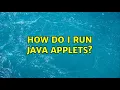How do I run Java applets 2 Solutions