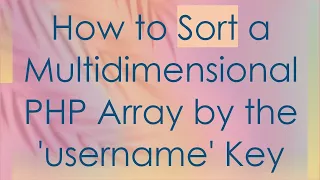 How to Sort a Multidimensional PHP Array by the username Key