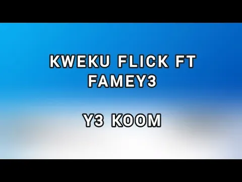 Download MP3 Kweku Flick Ft. Fameye - Ye Koom (official lyrics video)