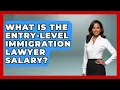 What Is The Entry-level Immigration Lawyer Salary - Law School Prep Hub