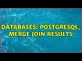 Databases PostgreSQL merge join results 2 Solutions